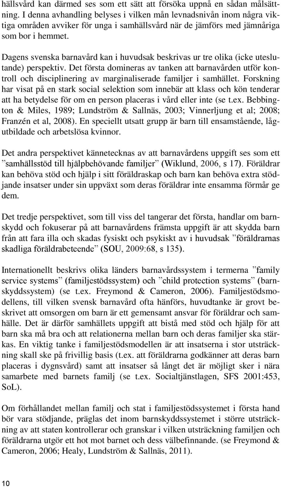 Dagens svenska barnavård kan i huvudsak beskrivas ur tre olika (icke uteslutande) perspektiv.
