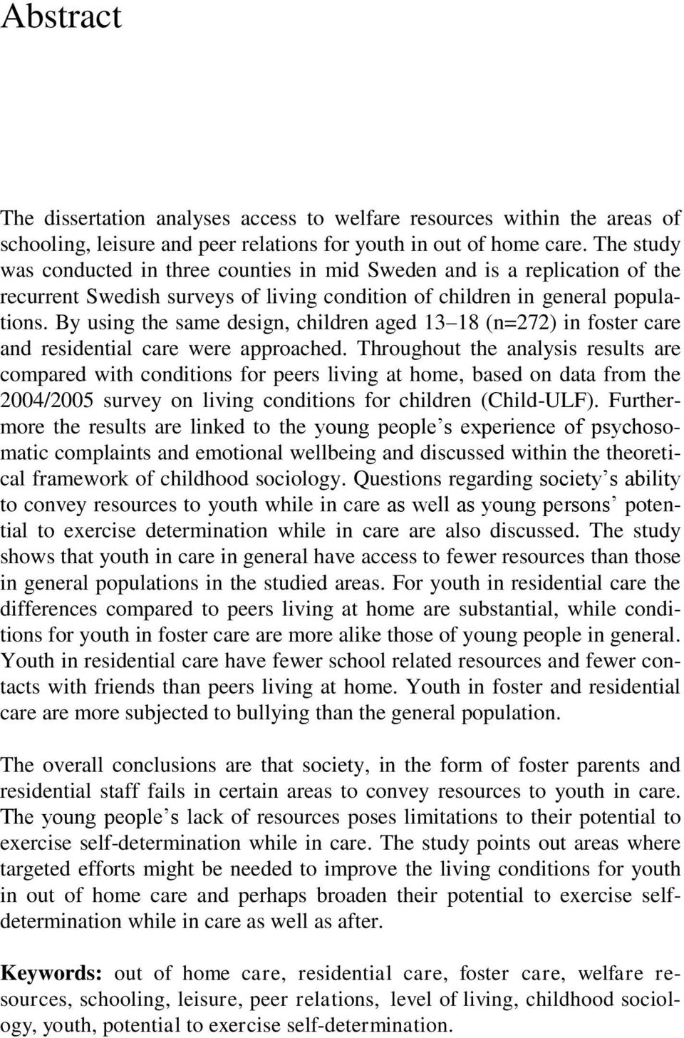 By using the same design, children aged 13 18 (n=272) in foster care and residential care were approached.