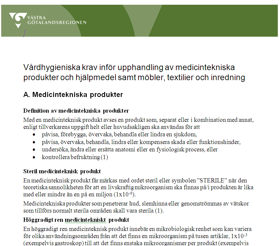 Sterilisering Höggradigt rena produkter: Sterila produkter: rengöring rengöring rengöring desinfektion desinfektion sterilisering Hel hud Slemhinna Skadad hud Penetrerar hud/slemhinna Områden med