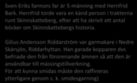 Sven-Eriks farmors far är 5-männing med Hernfrid Bark. Hernfrid torde vara en känd person i trakterna runt Skinnskatteberg, efter att ha skrivit ett antal böcker om Skinnskattebergs historia.