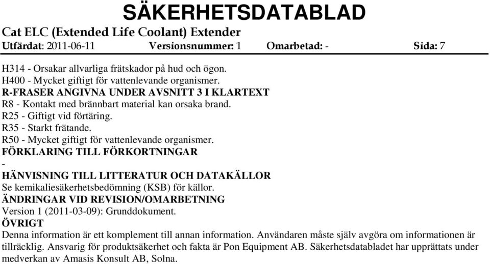 FÖRKLARING TILL FÖRKORTNINGAR HÄNVISNING TILL LITTERATUR OCH DATAKÄLLOR Se kemikaliesäkerhetsbedömning (KSB) för källor. ÄNDRINGAR VID REVISION/OMARBETNING Version 1 (20110309): Grunddokument.