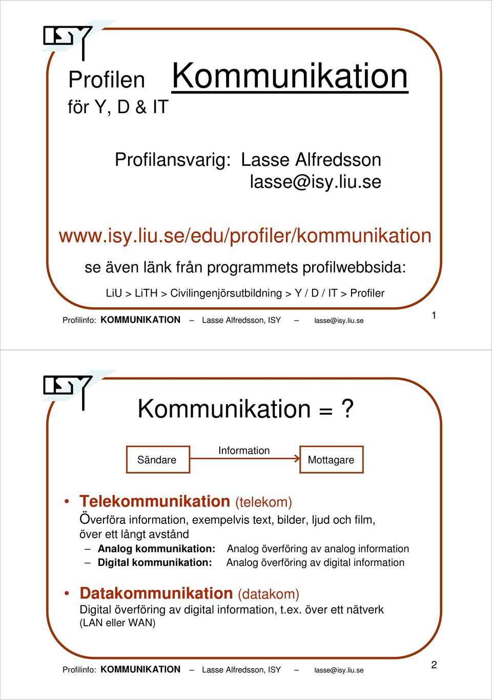 se/edu/profiler/kommunikation se även länk från programmets profilwebbsida: LiU > LiTH > Civilingenjörsutbildning > Y / D / IT > Profiler 1