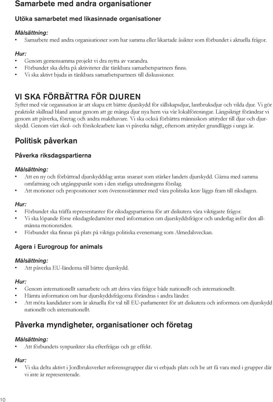 VI SKA FÖRBÄTTRA FÖR DJUREN Syftet med vår organisation är att skapa ett bättre djurskydd för sällskapsdjur, lantbruksdjur och vilda djur.