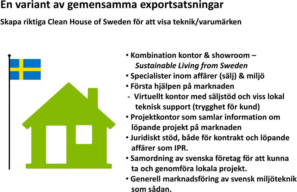 teknisk support (trygghet för kund) Projektkontor som samlar information om löpande projekt på marknaden Juridiskt stöd, både för kontrakt och