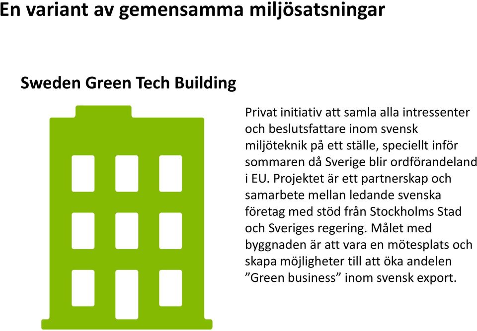 Projektet är ett partnerskap och samarbete mellan ledande svenska företag med stöd från Stockholms Stad och Sveriges