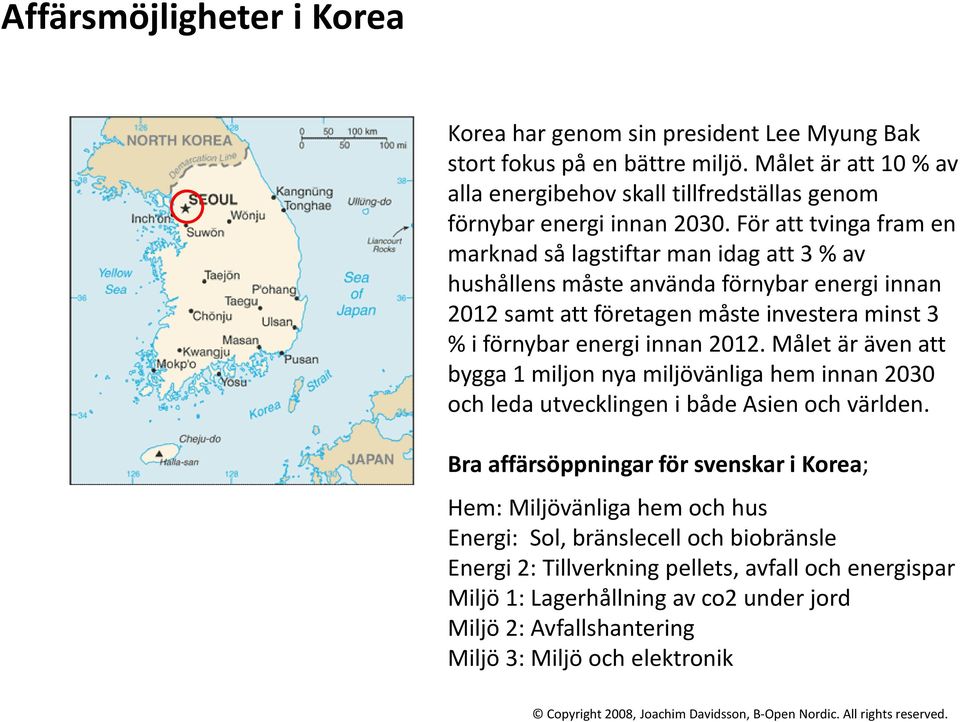 För att tvinga fram en marknad så lagstiftar man idag att 3 % av hushållens måste använda förnybar energi innan 2012 samt att företagen måste investera minst 3 % i förnybar energi innan 2012.