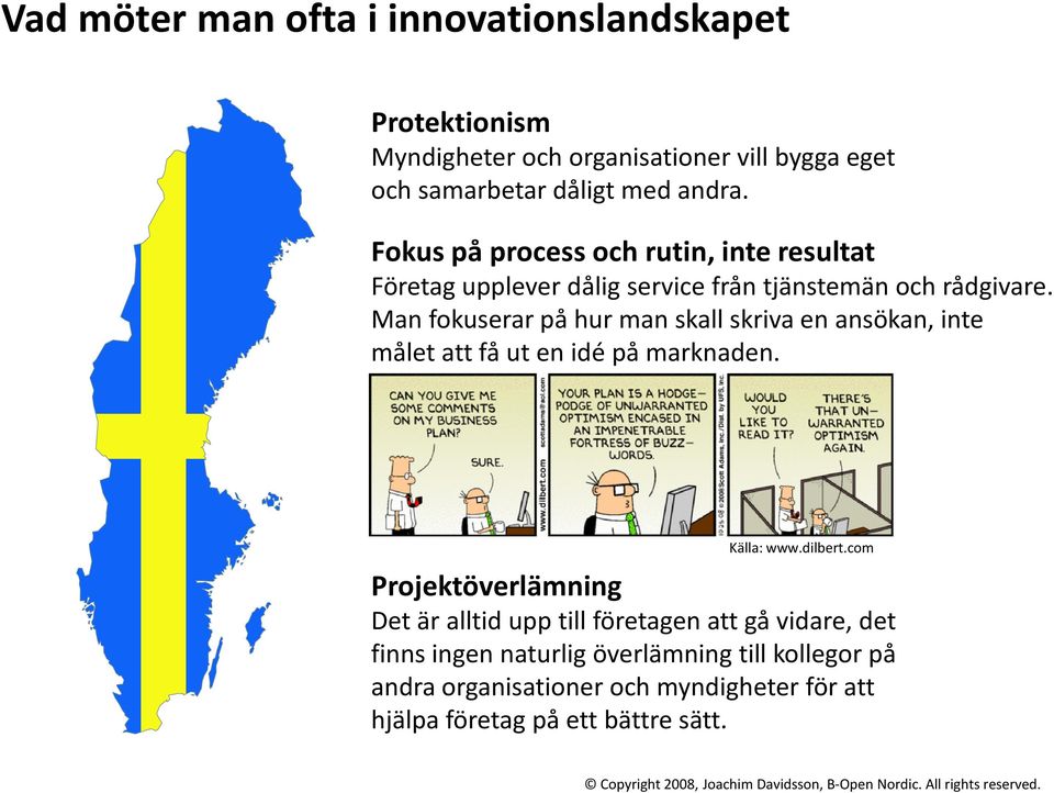 Man fokuserar på hur man skall skriva en ansökan, inte målet att få ut en idé på marknaden. Källa: www.dilbert.