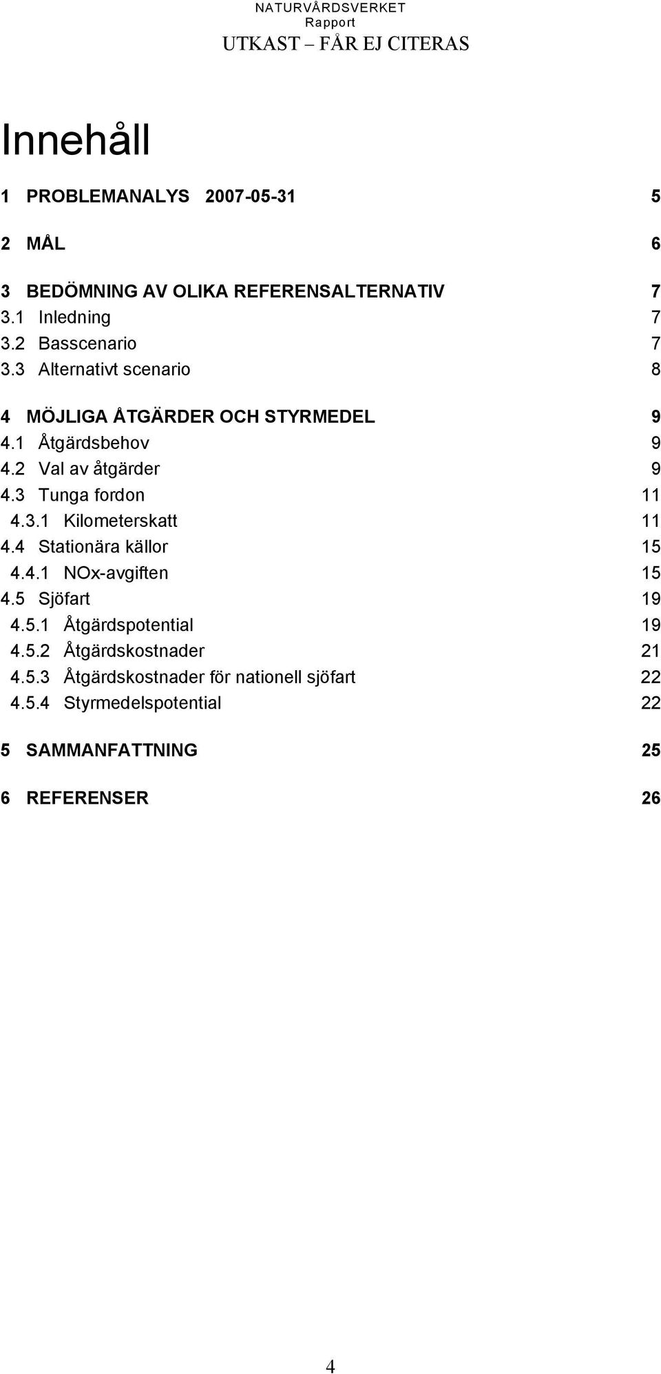 4 Stationära källor 15 4.4.1 NOx-avgiften 15 4.5 Sjöfart 19 4.5.1 Åtgärdspotential 19 4.5.2 Åtgärdskostnader 21 4.5.3 Åtgärdskostnader för nationell sjöfart 22 4.