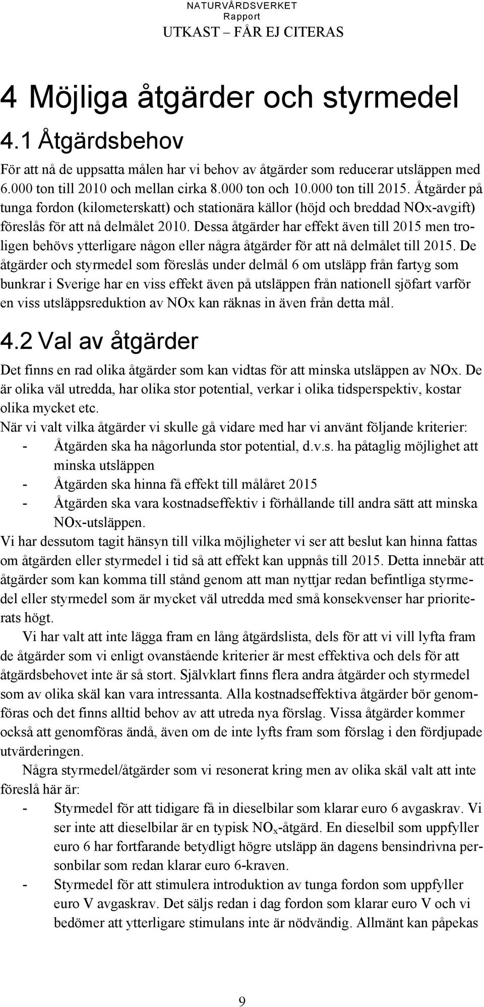 Dessa åtgärder har effekt även till 2015 men troligen behövs ytterligare någon eller några åtgärder för att nå delmålet till 2015.