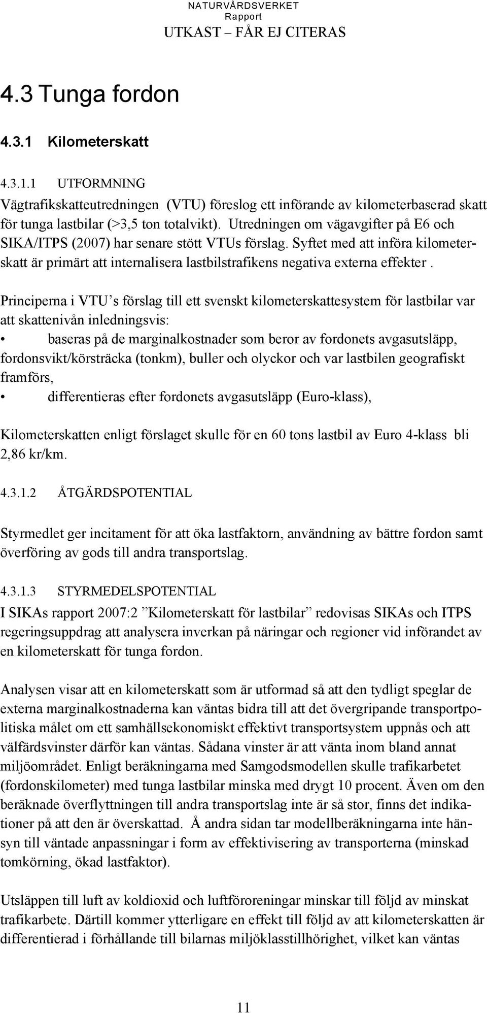 Principerna i VTU s förslag till ett svenskt kilometerskattesystem för lastbilar var att skattenivån inledningsvis: baseras på de marginalkostnader som beror av fordonets avgasutsläpp,