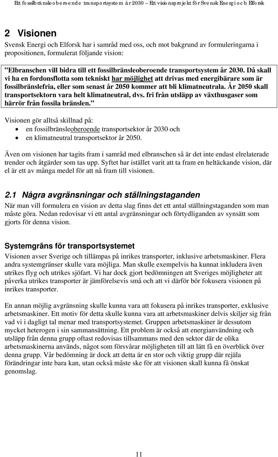 År 2050 skall transportsektorn vara helt klimatneutral, dvs. fri från utsläpp av växthusgaser som härrör från fossila bränslen.