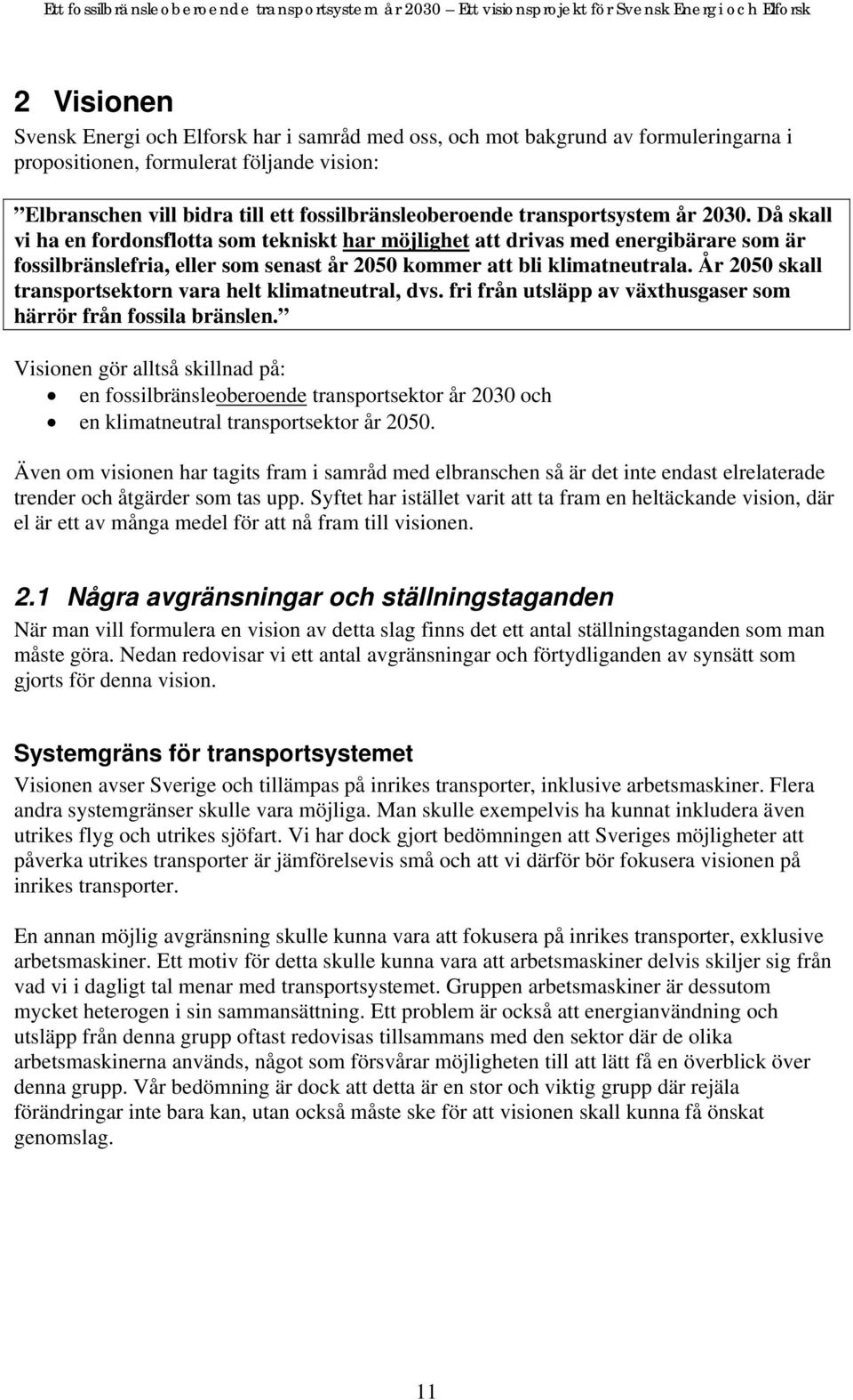 År 2050 skall transportsektorn vara helt klimatneutral, dvs. fri från utsläpp av växthusgaser som härrör från fossila bränslen.