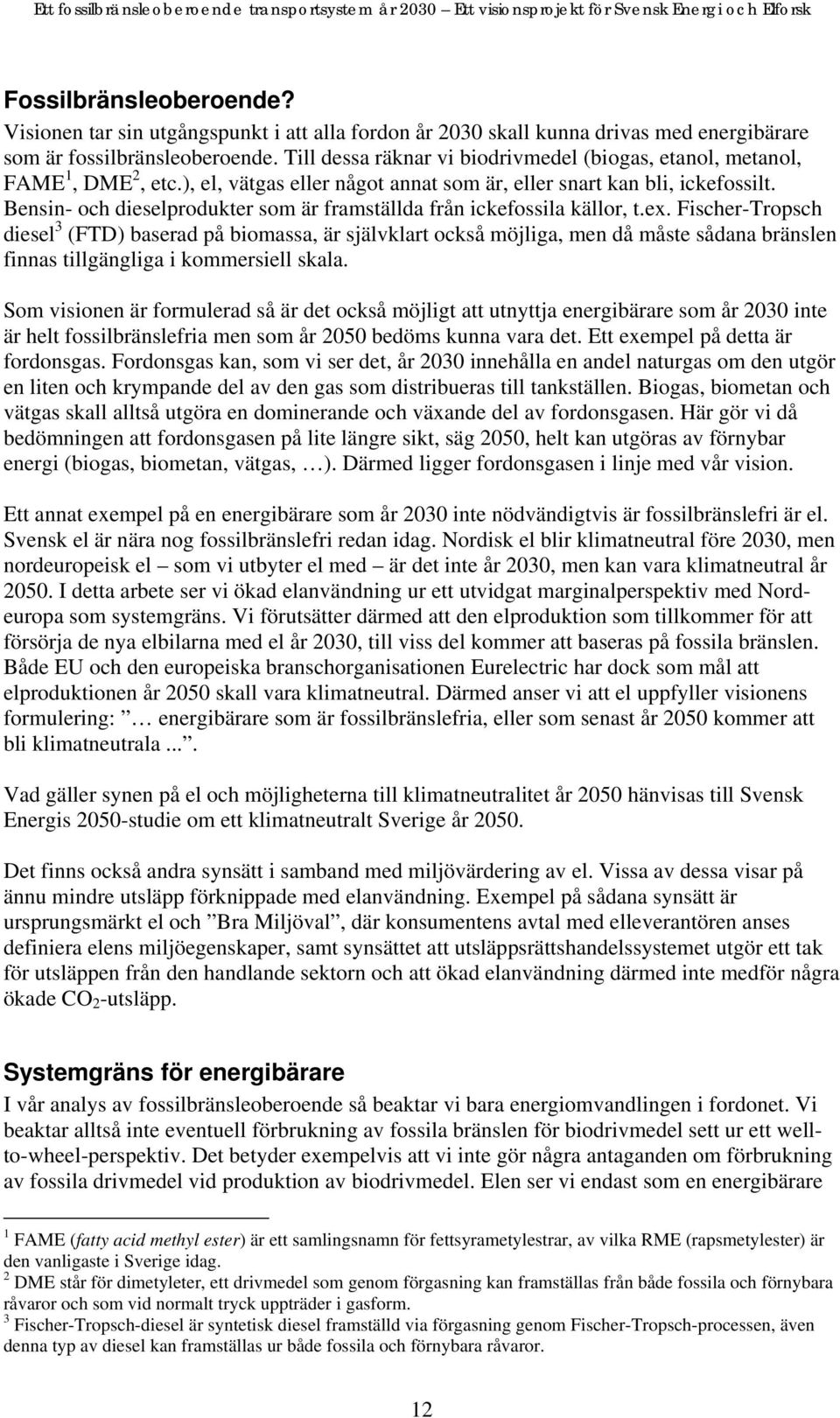 Bensin- och dieselprodukter som är framställda från ickefossila källor, t.ex.