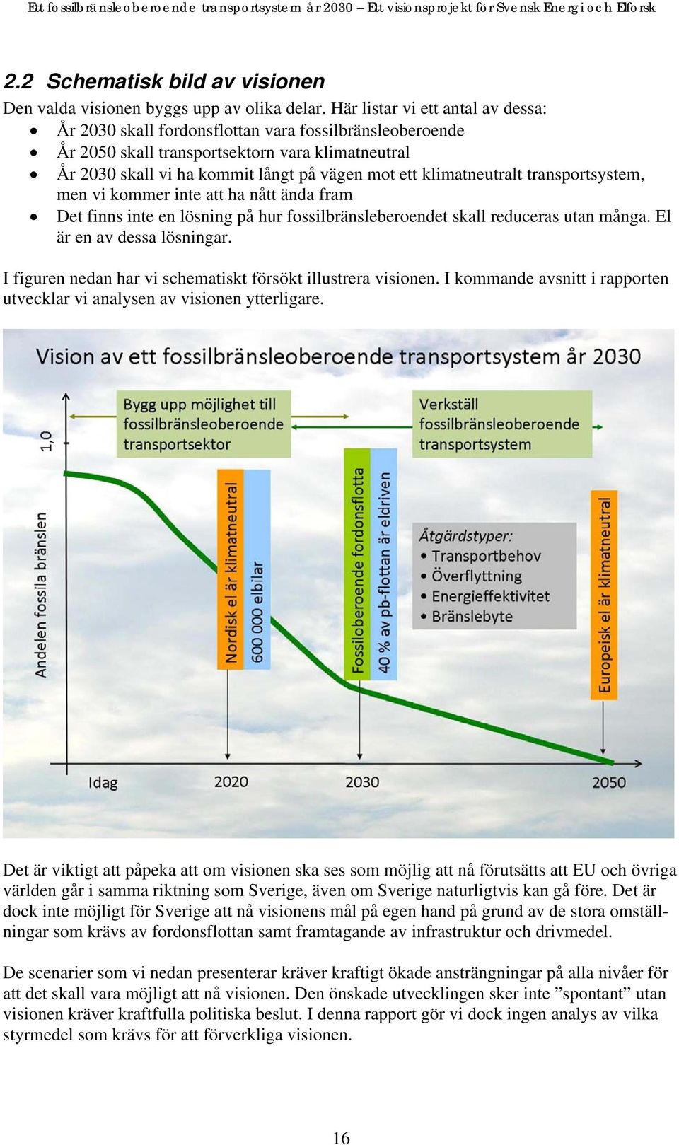 klimatneutralt transportsystem, men vi kommer inte att ha nått ända fram Det finns inte en lösning på hur fossilbränsleberoendet skall reduceras utan många. El är en av dessa lösningar.