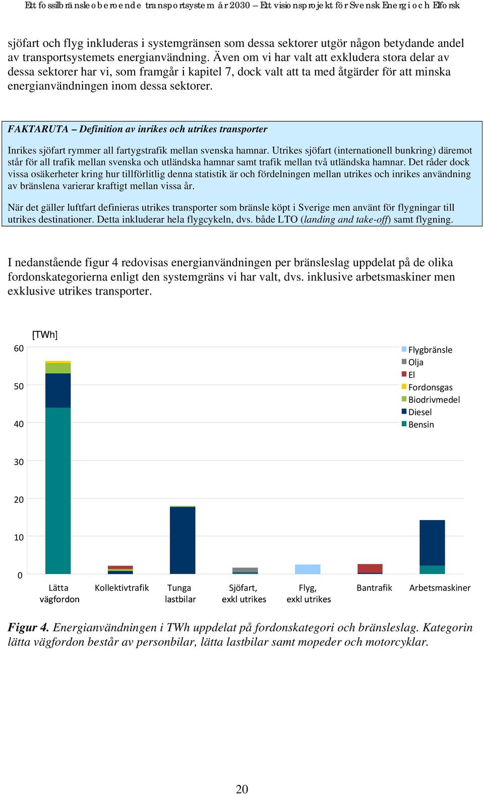 FAKTARUTA Definition av inrikes och utrikes transporter Inrikes sjöfart rymmer all fartygstrafik mellan svenska hamnar.