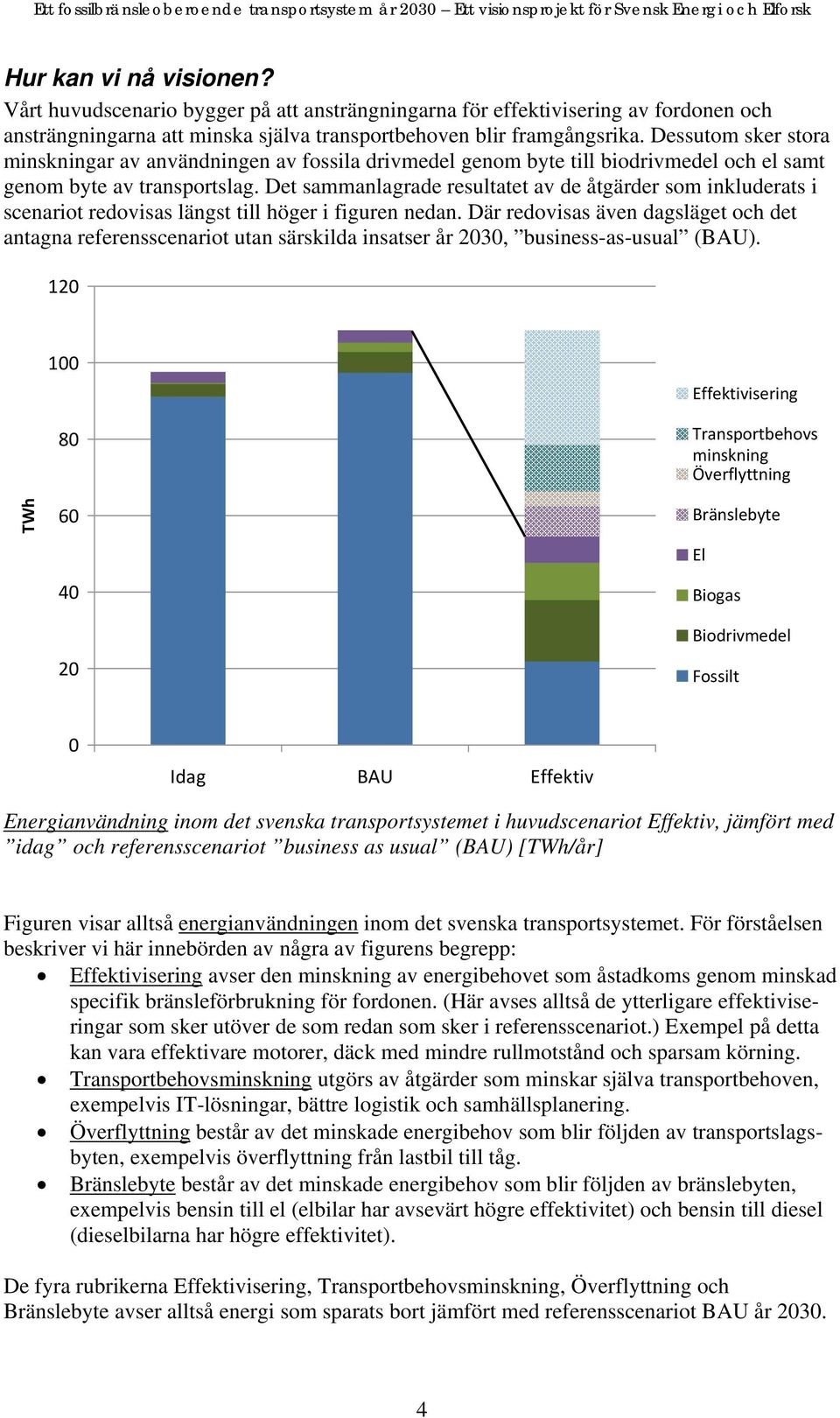 Det sammanlagrade resultatet av de åtgärder som inkluderats i scenariot redovisas längst till höger i figuren nedan.