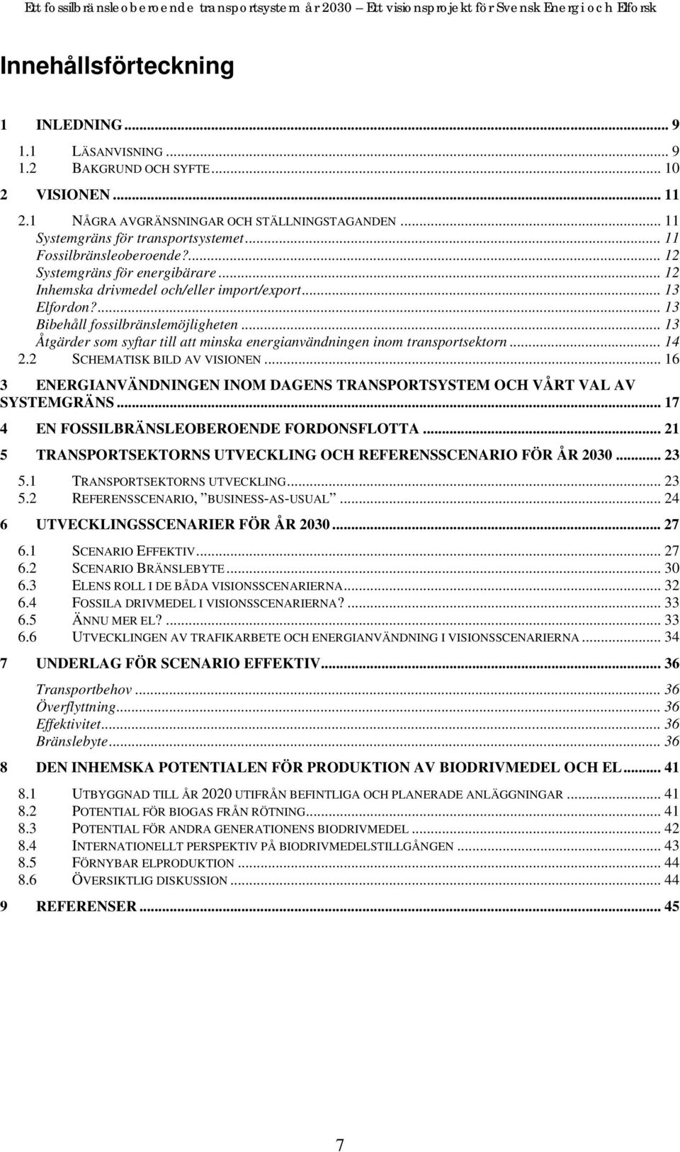 .. 13 Åtgärder som syftar till att minska energianvändningen inom transportsektorn... 14 2.2 SCHEMATISK BILD AV VISIONEN.