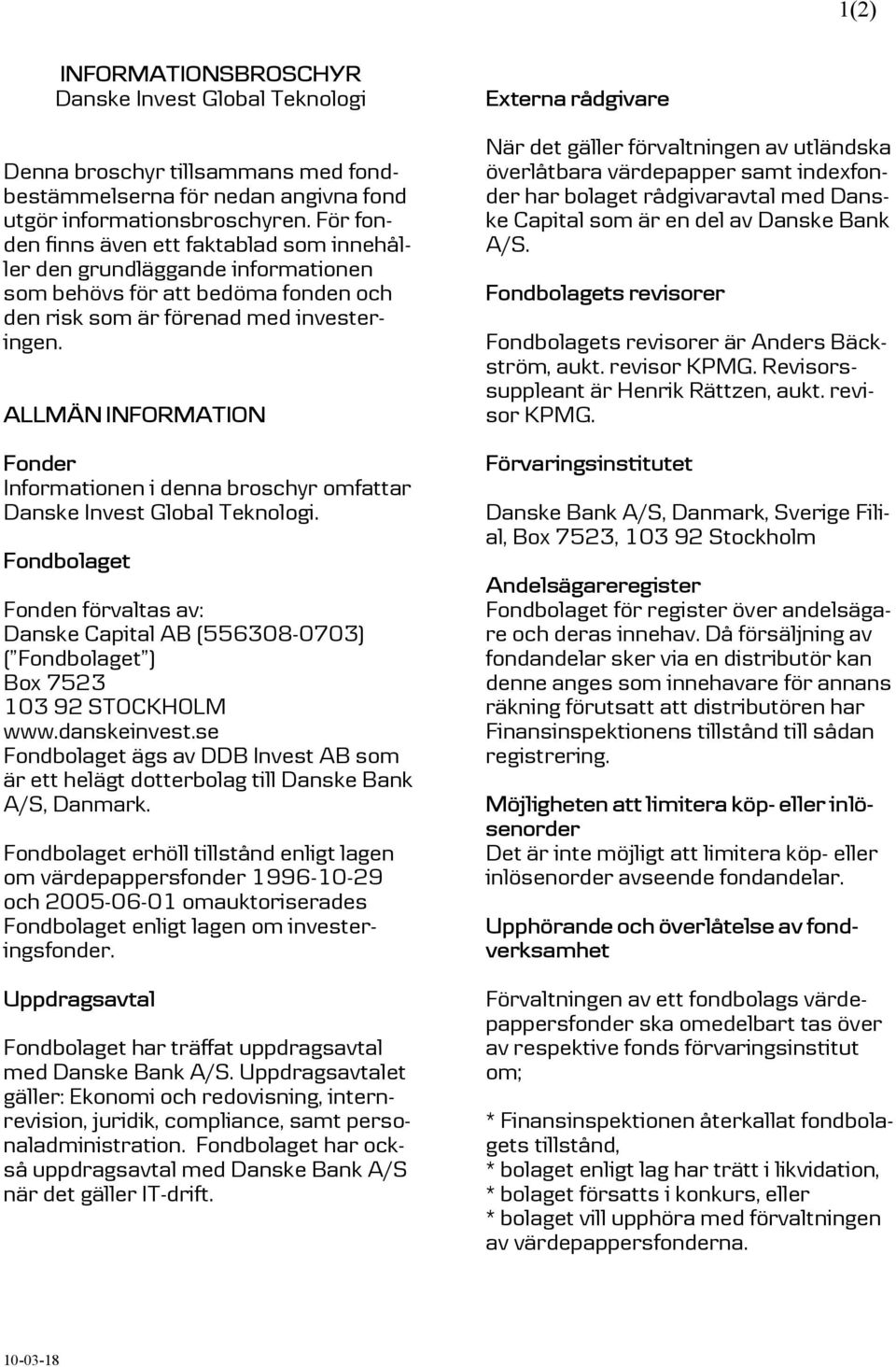 ALLMÄN INFORMATION Fonder Informationen i denna broschyr omfattar Danske Invest Global Teknologi.