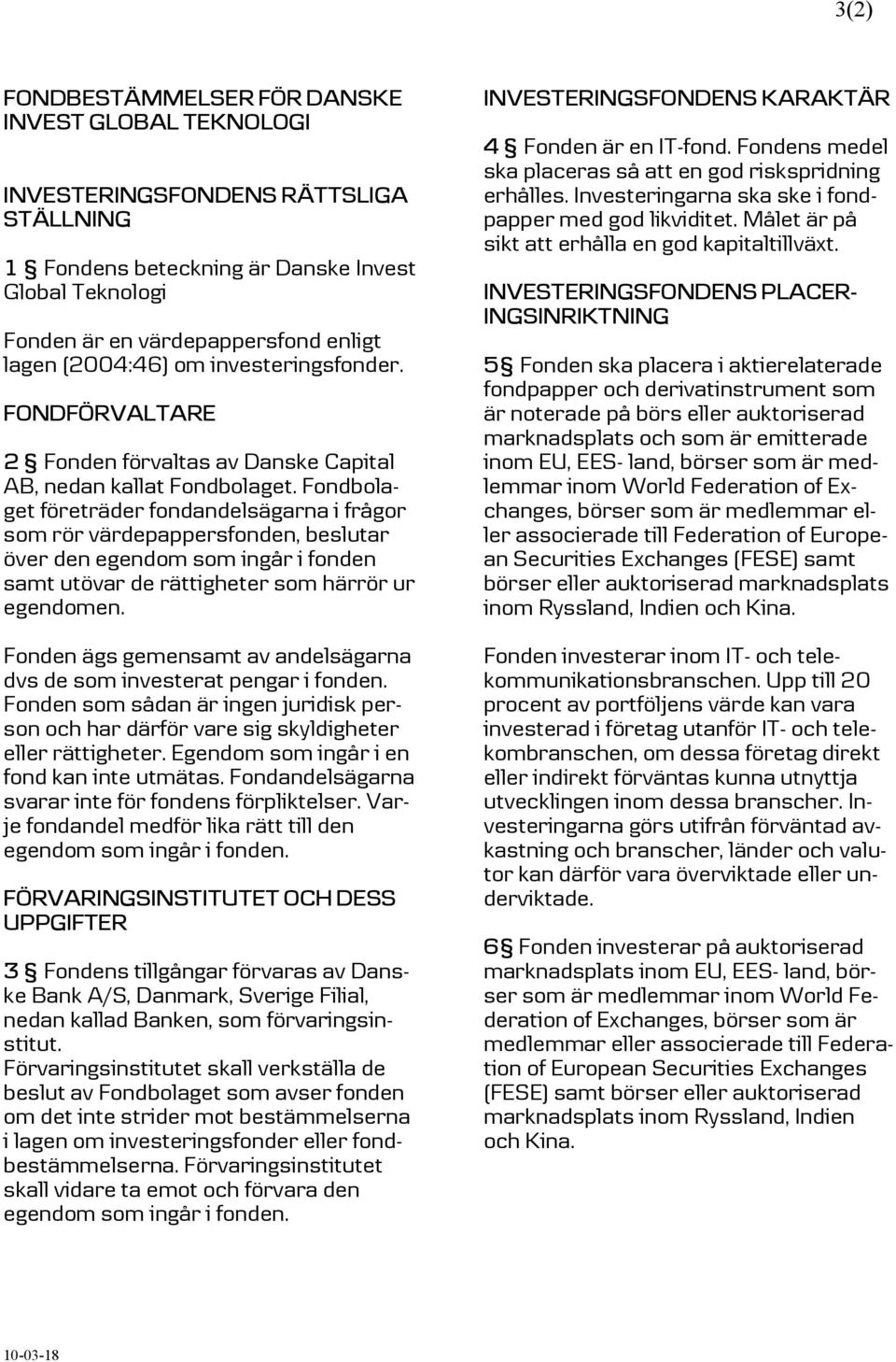 Fondbolaget företräder fondandelsägarna i frågor som rör värdepappersfonden, beslutar över den egendom som ingår i fonden samt utövar de rättigheter som härrör ur egendomen.