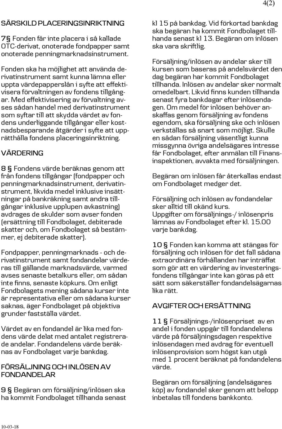 Med effektivisering av förvaltning avses sådan handel med derivatinstrument som syftar till att skydda värdet av fondens underliggande tillgångar eller kostnadsbesparande åtgärder i syfte att