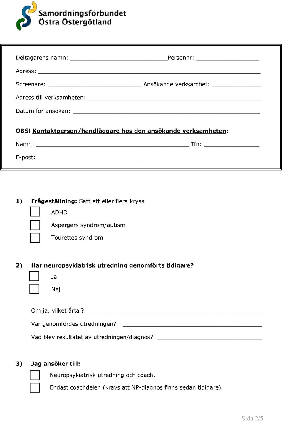 syndrom/autism Tourettes syndrom 2) Har neuropsykiatrisk utredning genomförts tidigare? Ja Nej Om ja, vilket årtal? Var genomfördes utredningen?