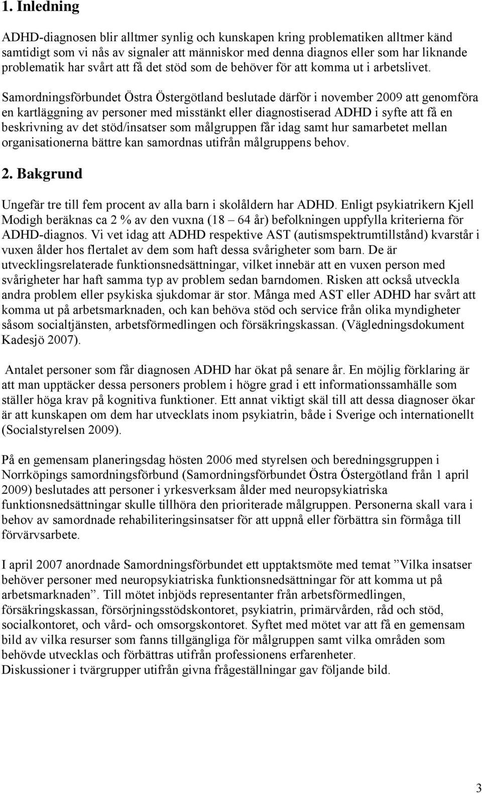 Samordningsförbundet Östra Östergötland beslutade därför i november 2009 att genomföra en kartläggning av personer med misstänkt eller diagnostiserad ADHD i syfte att få en beskrivning av det
