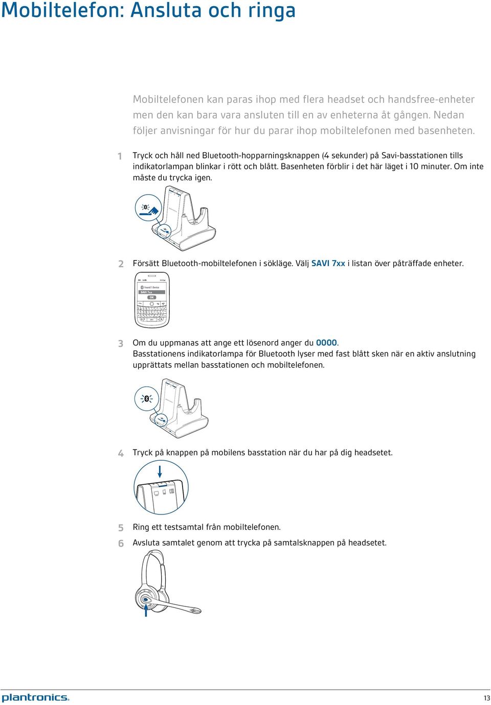 1 Tryck och håll ned Bluetooth-hopparningsknappen (4 sekunder) på Savi-basstationen tills indikatorlampan blinkar i rött och blått. Basenheten förblir i det här läget i 10 minuter.