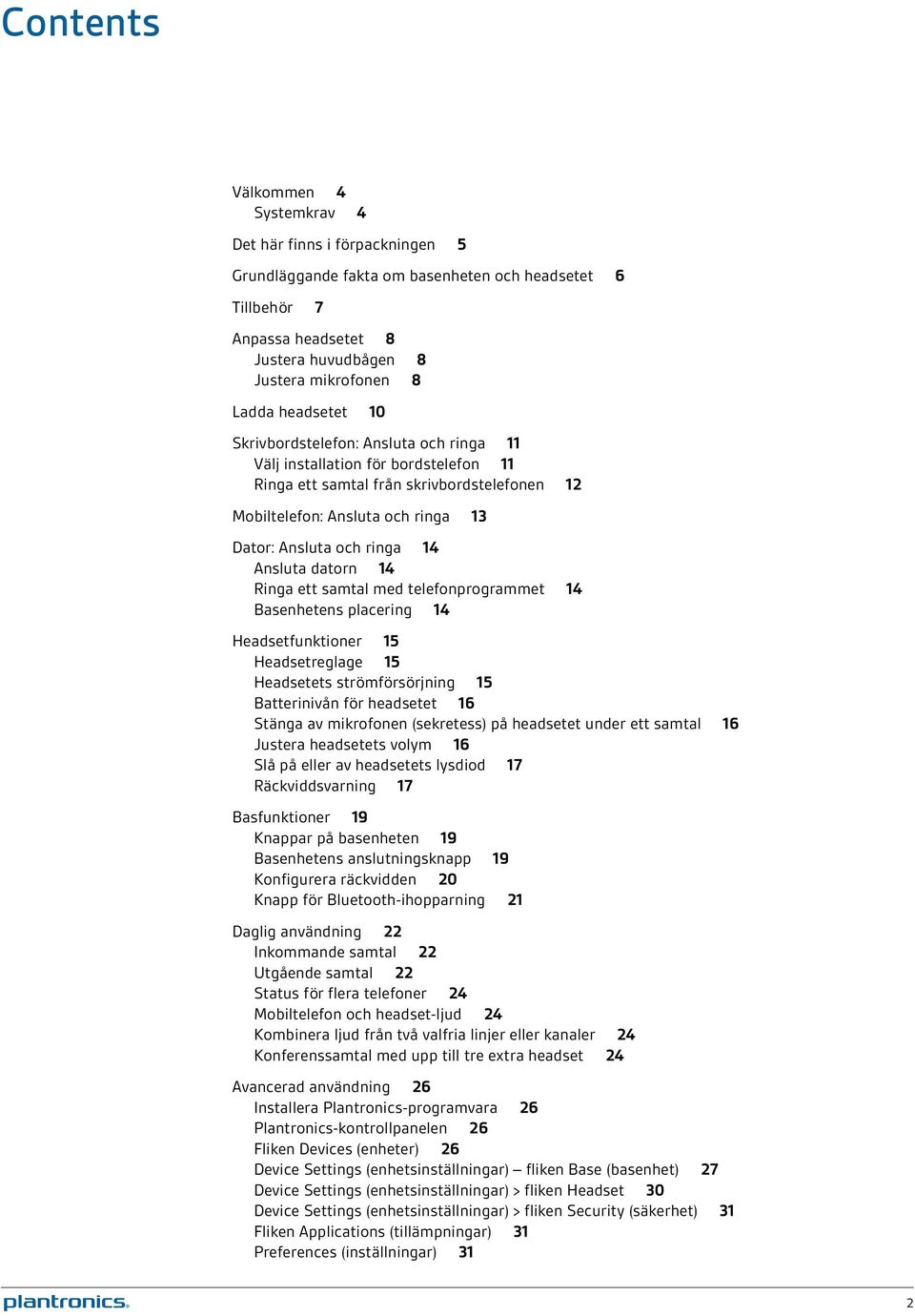 Ansluta datorn 14 Ringa ett samtal med telefonprogrammet 14 Basenhetens placering 14 Headsetfunktioner 15 Headsetreglage 15 Headsetets strömförsörjning 15 Batterinivån för headsetet 16 Stänga av