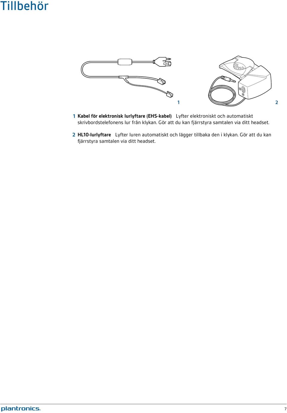 Gör att du kan fjärrstyra samtalen via ditt headset.