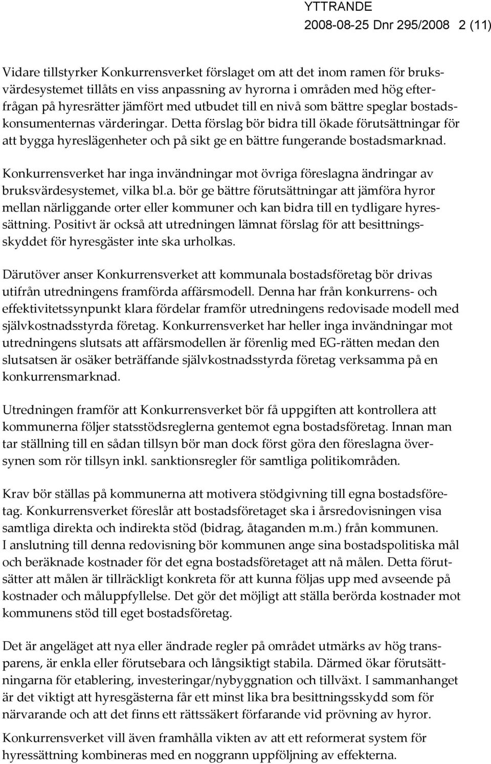 Detta förslag bör bidra till ökade förutsättningar för att bygga hyreslägenheter och på sikt ge en bättre fungerande bostadsmarknad.