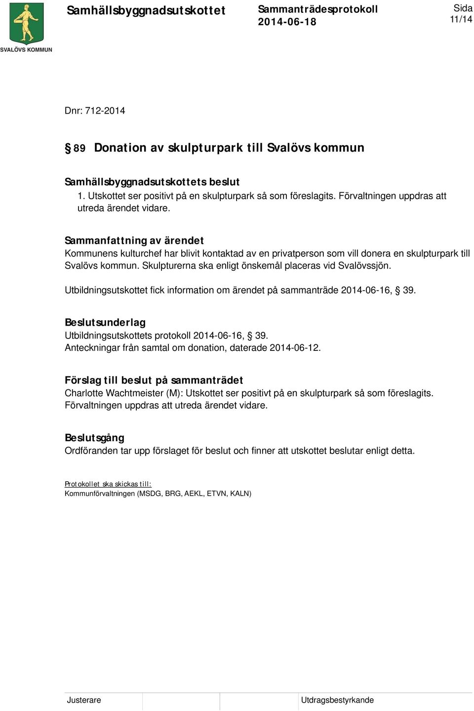 Utbildningsutskottet fick information om ärendet på sammanträde 2014-06-16, 39. Beslutsunderlag Utbildningsutskottets protokoll 2014-06-16, 39.