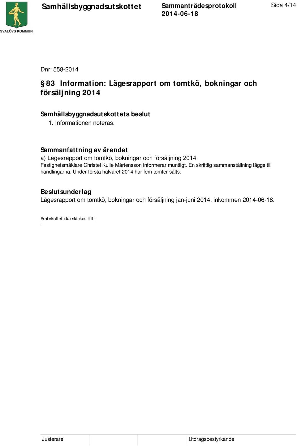a) Lägesrapport om tomtkö, bokningar och försäljning 2014 Fastighetsmäklare Christel Kulle Mårtensson
