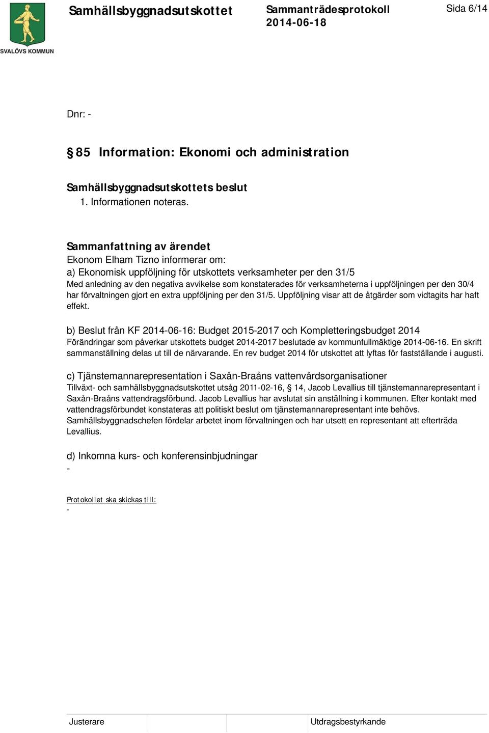 den 30/4 har förvaltningen gjort en extra uppföljning per den 31/5. Uppföljning visar att de åtgärder som vidtagits har haft effekt.