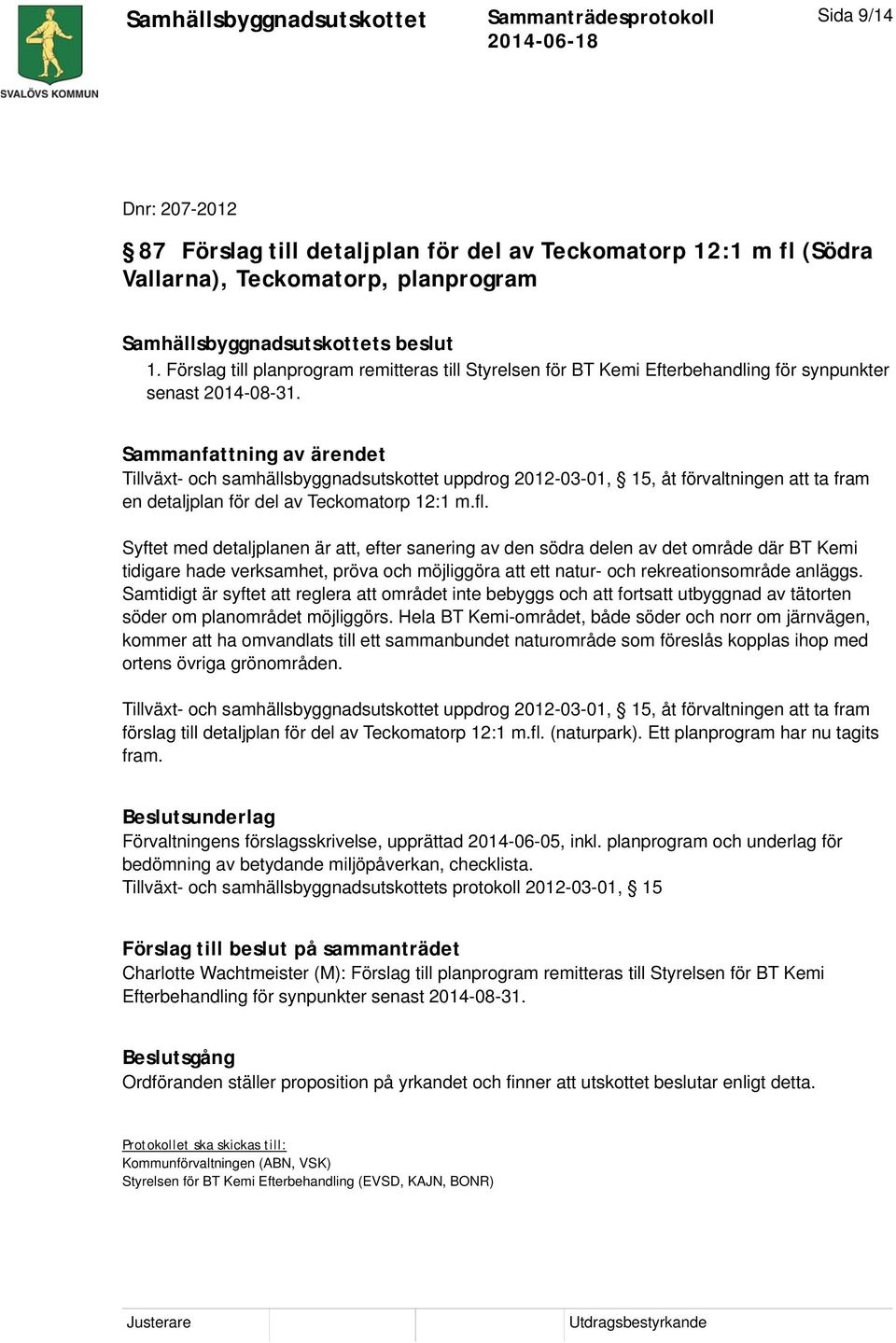 Tillväxt- och samhällsbyggnadsutskottet uppdrog 2012-03-01, 15, åt förvaltningen att ta fram en detaljplan för del av Teckomatorp 12:1 m.fl.