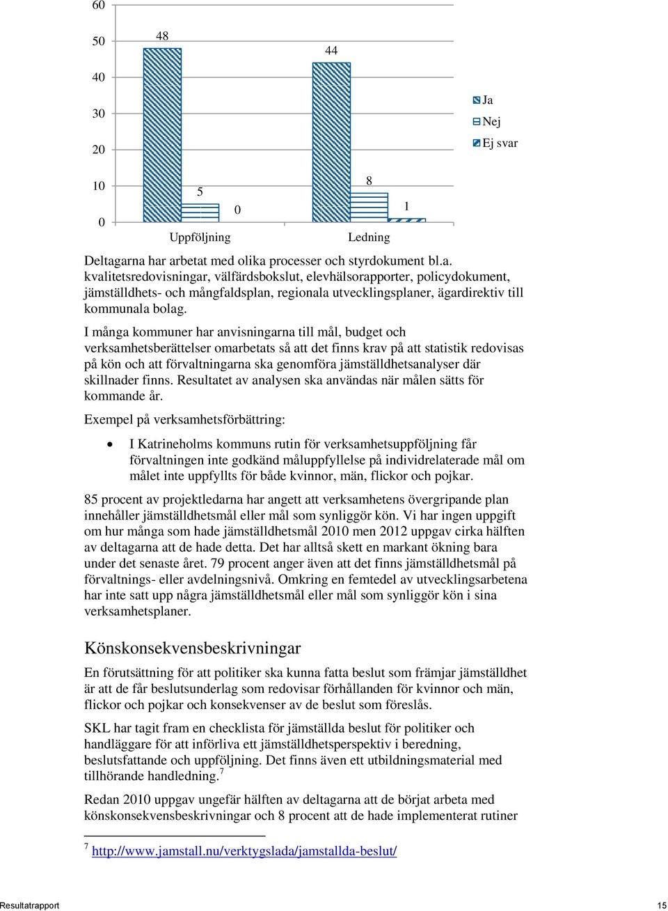 jämställdhetsanalyser där skillnader finns. Resultatet av analysen ska användas när målen sätts för kommande år.