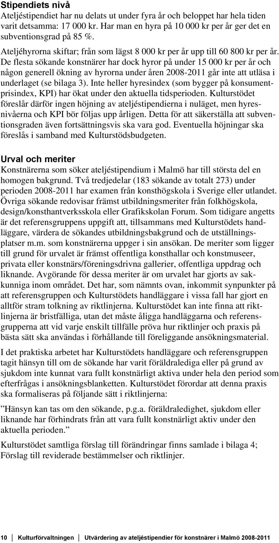 De flesta sökande konstnärer har dock hyror på under 15 000 kr per år och någon generell ökning av hyrorna under åren 2008-2011 går inte att utläsa i underlaget (se bilaga 3).