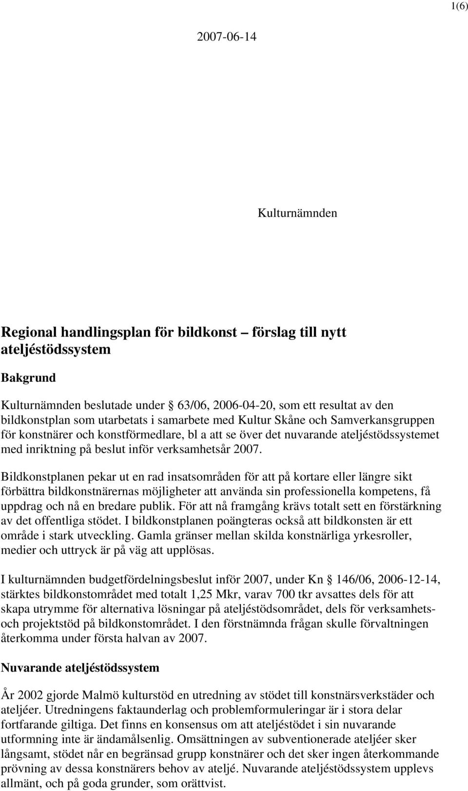 2007. Bildkonstplanen pekar ut en rad insatsområden för att på kortare eller längre sikt förbättra bildkonstnärernas möjligheter att använda sin professionella kompetens, få uppdrag och nå en bredare