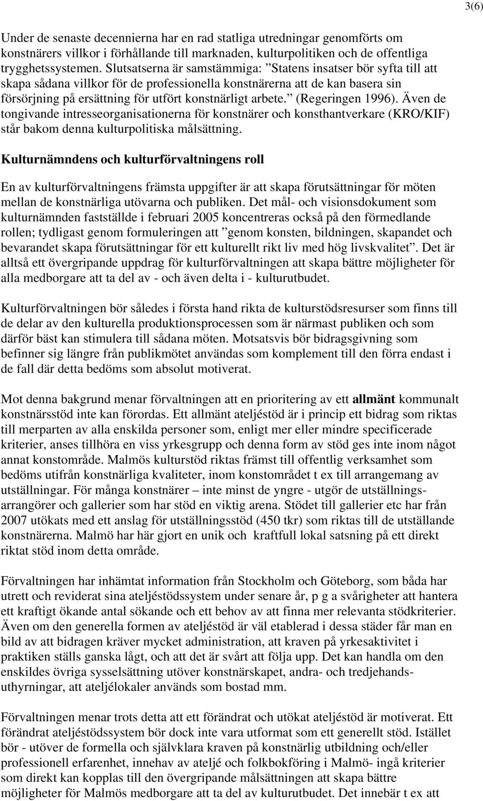 (Regeringen 1996). Även de tongivande intresseorganisationerna för konstnärer och konsthantverkare (KRO/KIF) står bakom denna kulturpolitiska målsättning.