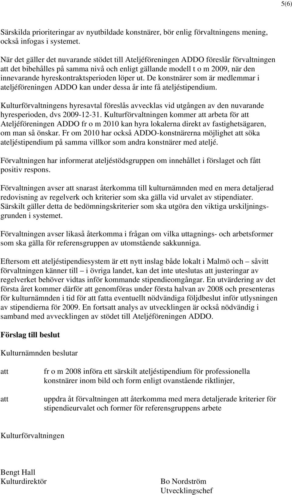 hyreskontraktsperioden löper ut. De konstnärer som är medlemmar i ateljéföreningen ADDO kan under dessa år inte få ateljéstipendium.