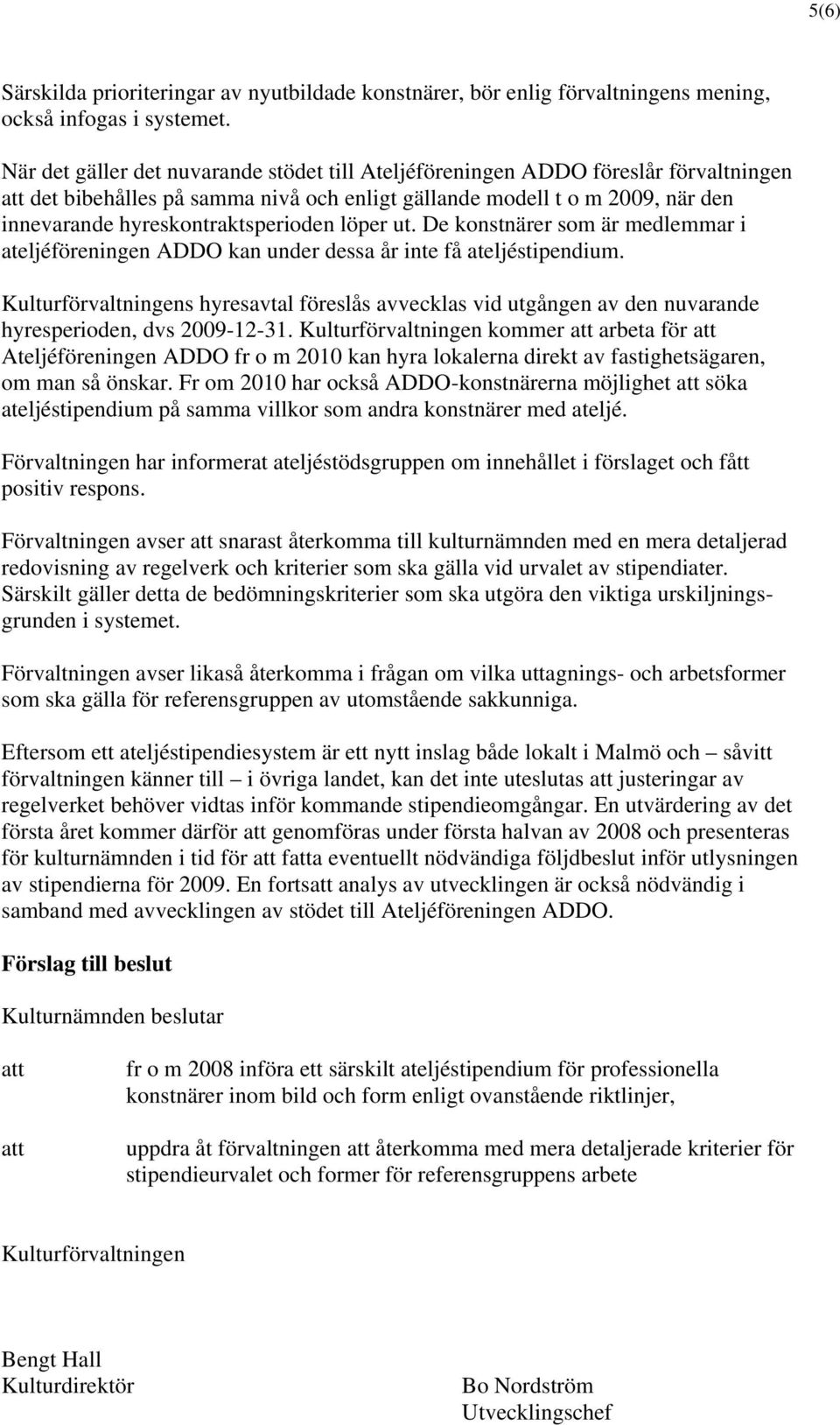 hyreskontraktsperioden löper ut. De konstnärer som är medlemmar i ateljéföreningen ADDO kan under dessa år inte få ateljéstipendium.