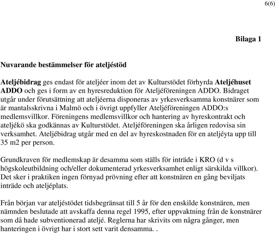 Föreningens medlemsvillkor och hantering av hyreskontrakt och ateljékö ska godkännas av Kulturstödet. Ateljéföreningen ska årligen redovisa sin verksamhet.