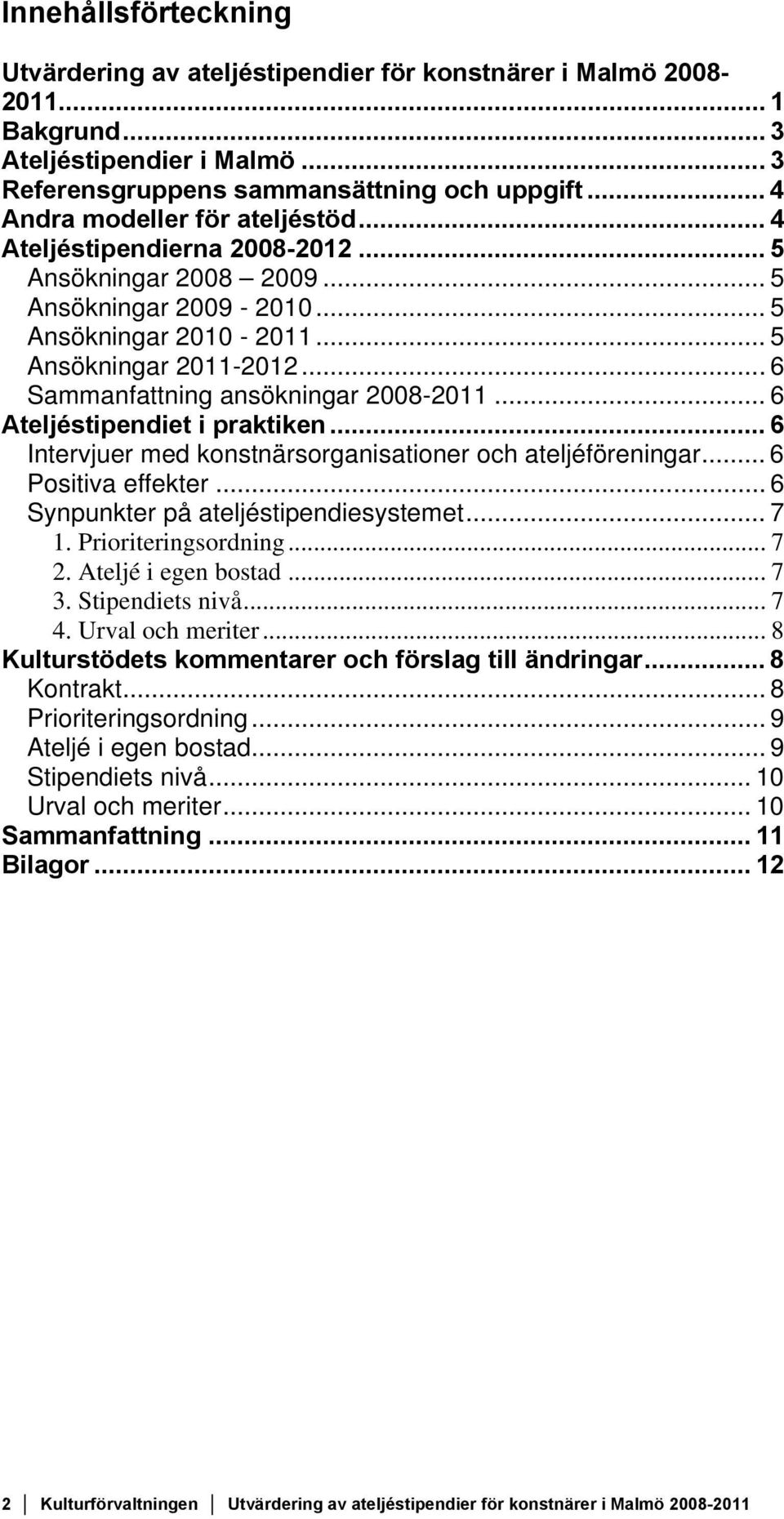 .. 6 Sammanfattning ansökningar 2008-2011... 6 Ateljéstipendiet i praktiken... 6 Intervjuer med konstnärsorganisationer och ateljéföreningar... 6 Positiva effekter.