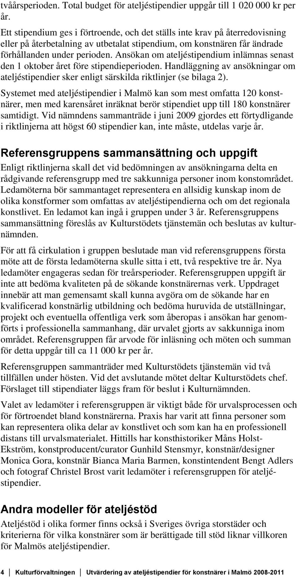 Ansökan om ateljéstipendium inlämnas senast den 1 oktober året före stipendieperioden. Handläggning av ansökningar om ateljéstipendier sker enligt särskilda riktlinjer (se bilaga 2).