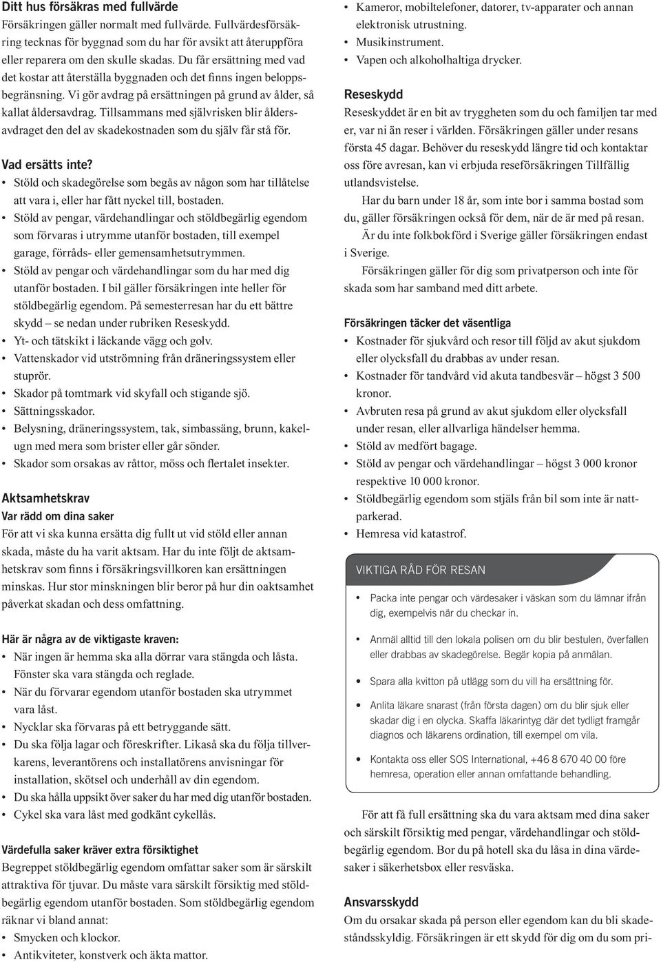 Tillsammans med självrisken blir åldersavdraget den del av skadekostnaden som du själv får stå för. Vad ersätts inte?