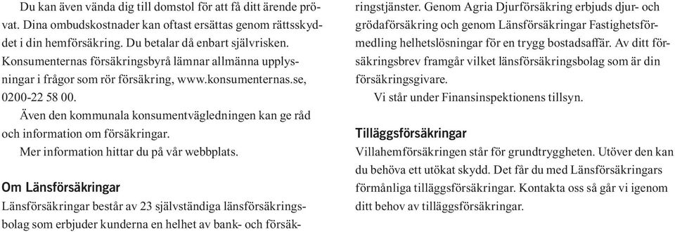 Även den kommunala konsumentvägledningen kan ge råd och information om försäkringar. Mer information hittar du på vår webbplats.