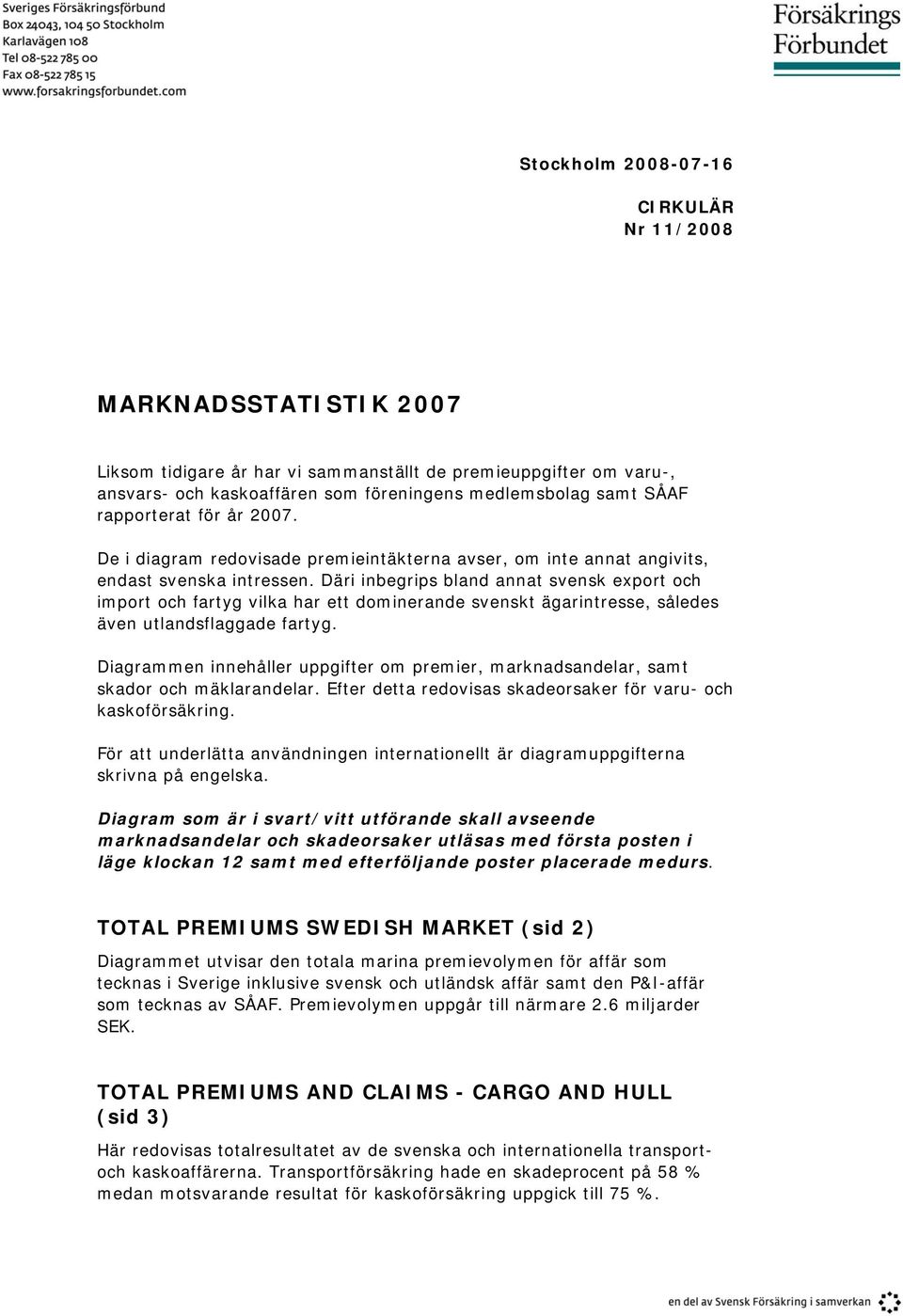 Däri inbegrips bland annat svensk export och import och fartyg vilka har ett dominerande svenskt ägarintresse, således även utlandsflaggade fartyg.