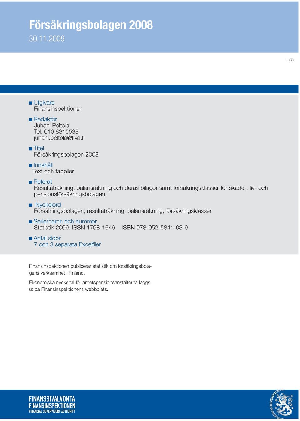 pensionsförsäkringsbolagen. Nyckelord Försäkringsbolagen, resultaträkning, balansräkning, försäkringsklasser Serie/namn och nummer Statistik 2009.