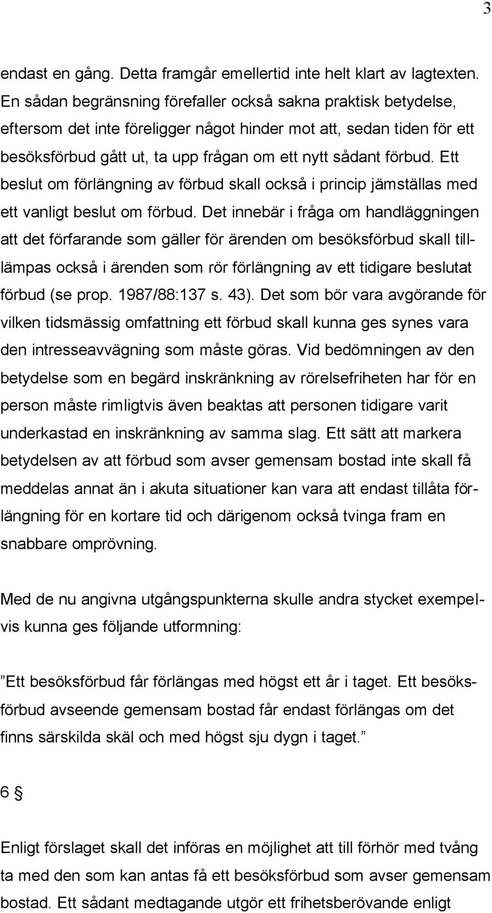 Ett beslut om förlängning av förbud skall också i princip jämställas med ett vanligt beslut om förbud.