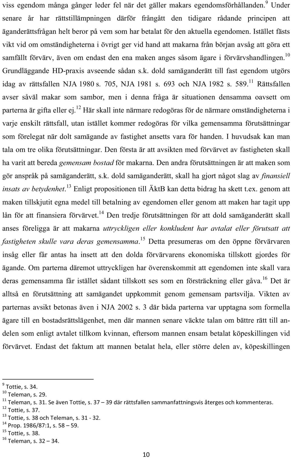Istället fästs vikt vid om omständigheterna i övrigt ger vid hand att makarna från början avsåg att göra ett samfällt förvärv, även om endast den ena maken anges såsom ägare i förvärvshandlingen.