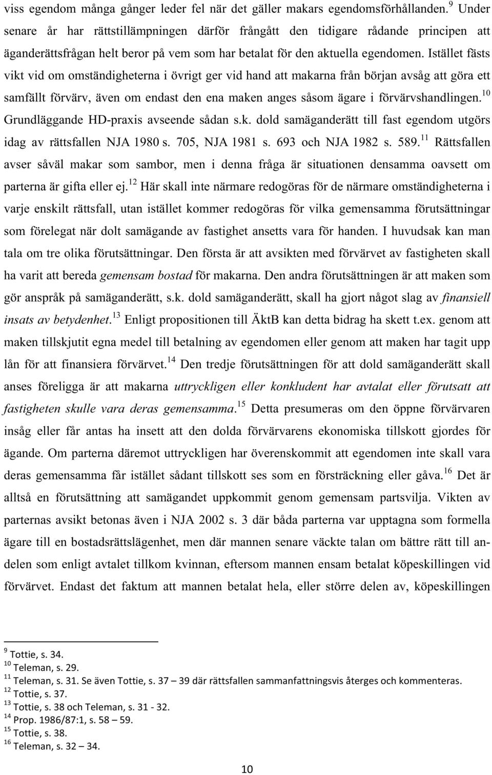 Istället fästs vikt vid om omständigheterna i övrigt ger vid hand att makarna från början avsåg att göra ett samfällt förvärv, även om endast den ena maken anges såsom ägare i förvärvshandlingen.